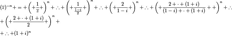 (\overline{z})^{-n} = \left( \frac{1}{\overline{z}} \right)^n \therefore \left( \frac{1}{\frac{1-i}{2}} \right)^n \therefore \left( \frac{2}{1-i} \right)^n \therefore \left( \frac{2 \cdot (1+i)}{(1-i) \cdot (1+i)}  \right)^n \therefore \left( \frac{2 \cdot (1+i)}{2} \right)^n \\\\ \therefore (1+i)^n