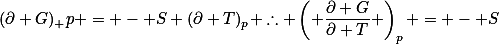 (\partial G)_ p = - S (\partial T)_p \therefore \left( \frac{\partial G}{\partial T} \right)_p = - S