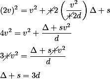 (2v)^2=v^2+\cancel {2}\left(\frac{v^2}{\cancel {2}d}\right)\Delta s\\\\4v^2=v^2+\frac{\Delta sv^2}{d}\\\\3\cancel {v^2}=\frac{\Delta s\cancel {v^2}}{d}\\\\\Delta s=3d