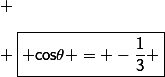 \\ \ \\\\ \boxed{\mathsf{ cos\ \theta = -\frac{1}{3} }}