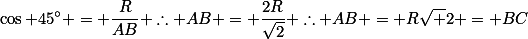 \cos 45^{\circ} = \frac{R}{AB} \therefore AB = \frac{2R}{\sqrt2} \therefore AB = R\sqrt 2 = BC