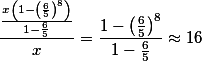 \frac{\frac{x\left(1-\left(\frac{6}{5}\right)^8\right)}{1-\frac{6}{5}}}{x}=\frac{1-\left(\frac{6}{5}\right)^8}{1-\frac{6}{5}}\approx16