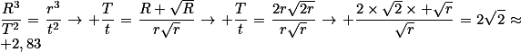 \frac{R^{3}}{T^2}=\frac{r^{3}}{t^2}\rightarrow \frac{T}{t}=\frac{R \sqrt{R}}{r\sqrt{r}}\rightarrow \frac{T}{t}=\frac{2r\sqrt{2r}}{r\sqrt{r}}\rightarrow \frac{2\times\sqrt{2}\times \sqrt{r}}{\sqrt{r}}=2\sqrt{2}\approx 2,83