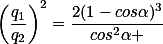\left(\frac{q_{1}}{q_{2}}\right)^{2}=\frac{2(1-cos\alpha)^{3}}{cos^2\alpha }