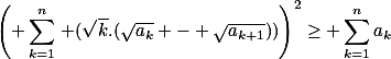 \left( \sum_{k=1}^n\,\lef (\sqrt{k}.(\sqrt{a_k} - \sqrt{a_{k+1}}))\right)^2\geq \sum_{k=1}^{n}a_k