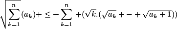 \sqrt{\sum_{k=1}^n\,\lef}(a_k) \leq \sum_{k=1}^n\,\lef (\sqrt{k}.(\sqrt{a_k} - \sqrt{a_k+1}))