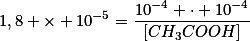 1,8 \times 10^{-5}=\frac{10^{-4} \cdot 10^{-4}}{\left[CH_3COOH\right]}