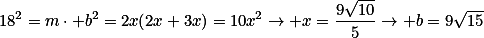 18^2=m\cdot b^2=2x(2x+3x)=10x^2\rightarrow x=\frac{9\sqrt{10}}{5}\rightarrow b=9\sqrt{15}