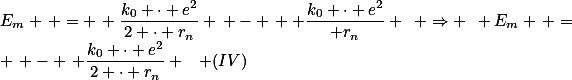 E_{m} \, = \, \frac{k_{0} \cdot e^{2}}{2 \cdot r_{n}} \, - \,  \frac{k_{0} \cdot e^{2}}{ r_{n}} \,\,\, \Rightarrow \,\,\, E_{m} \, = \, - \, \frac{k_{0} \cdot e^{2}}{2 \cdot r_{n}} \,\,\,\,\, (IV)