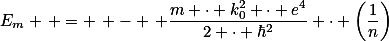 E_{m} \, = \, - \, \frac{m \cdot k_{0}^{2} \cdot e^{4}}{2 \cdot \hbar^{2}} \cdot \left(\frac{1}{n}\right)