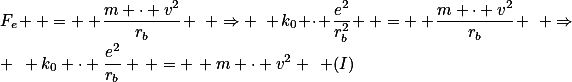F_{e} \, = \, \frac{m \cdot v^{2}}{r_{b}} \,\,\, \Rightarrow \,\,\, k_{0} \cdot \frac{e^{2}}{r_{b}^{2}} \, = \, \frac{m \cdot v^{2}}{r_{b}} \,\,\, \Rightarrow \,\,\, k_{0} \cdot \frac{e^{2}}{r_{b}} \, = \, m \cdot v^{2} \,\,\, (I)