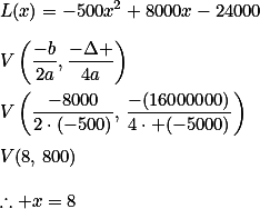 L(x)=-500x^2+8000x-24000\\\\V\left(\frac{-b}{2a},\frac{-\Delta }{4a}\right)\\\\V\left(\frac{-8000}{2\cdot(-500)},\,\frac{-(16000000)}{4\cdot (-5000)}\right)\\\\V(8,\,800)\\\\\therefore\  x=8