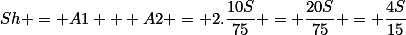 Sh = A1 + A2 = 2.\frac{10S}{75} = \frac{20S}{75} = \frac{4S}{15}