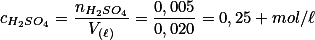 c_{H_2SO_4}=\frac{n_{H_2SO_4}}{V_{(\ell)}}=\frac{0,005}{0,020}=0,25 \ mol/\ell