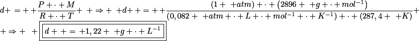 d \,= \, \frac{P \cdot M}{R \cdot T} \,\,\, \Rightarrow \,\,\, d \, = \, \frac{\left(1 \,\, atm\right) \cdot \left(2896 \,\, g \cdot mol^{-1}\right)}{\left(0,082 \,\, atm \cdot L \cdot mol^{-1} \cdot K^{-1}\right) \cdot \left(287,4 \,\, K\right)} \,\,\, \Rightarrow \,\,\, \boxed{\boxed{d \, =\, 1,22 \,\, g \cdot L^{-1}}}