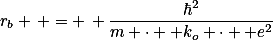 r_{b} \, = \, \frac{\hbar^{2}}{m \cdot  k_{o} \cdot  e^{2}}