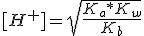 [H^{ + }]=\sqrt { \frac { K_{ a }*K_{ w } }{ K_{ b } }  }