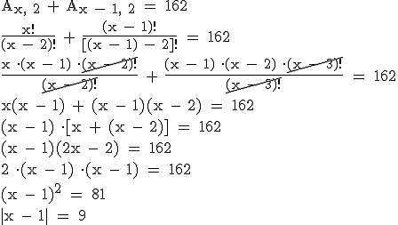 \\ \mathsf{A_{x, 2} + A_{x - 1, 2} = 162} \\\\ \mathsf{\frac{x!}{(x - 2)!} + \frac{(x - 1)!}{[(x - 1) - 2]!} = 162} \\\\\\ \mathsf{\frac{x \cdot (x - 1) \cdot \cancel{(x - 2)!}}{\cancel{(x - 2)!}} + \frac{(x - 1) \cdot (x - 2) \cdot \cancel{(x - 3)!}}{\cancel{(x - 3)!}} = 162} \\\\ \mathsf{x(x - 1) + (x - 1)(x - 2) = 162} \\\\ \mathsf{(x - 1) \cdot [x + (x - 2)] = 162} \\\\ \mathsf{(x - 1)(2x - 2) = 162} \\\\ \mathsf{2 \cdot (x - 1) \cdot (x - 1) = 162} \\\\ \mathsf{(x - 1)^2 = 81} \\\\ \mathsf{|x - 1| = 9}