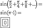 \\ \sin \left ( \frac{\pi}{2} + \frac{\pi}{4} + \frac{\pi}{8} + ... \right ) = \\\\ \sin (\pi \cdot 1) = \\\\ \boxed{\boxed{0}}