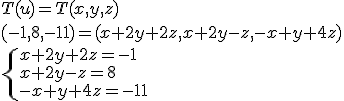\\ T(u) = T(x, y, z) \\\\ (- 1, 8, - 11) = (x + 2y + 2z, x + 2y - z, - x + y + 4z) \\\\ \begin{cases} x + 2y + 2z = - 1 \\ x + 2y - z = 8 \\ - x + y + 4z = - 11 \end{cases}