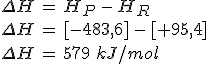 \Delta H  \, = \, H_{P} \, - \, H_{R} \\ \Delta H \, = \, [-483,6] \, - \, [+95,4] \\ \Delta H \, = \, 579 \,\, kJ/mol