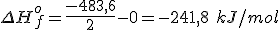 \Delta H_f^o=\frac{-483,6}{2}-0=-241,8 \ kJ/mol