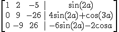\begin{bmatrix} 1 & 2 & - 5 & | & \sin (2a) \\ 0 & 9 & - 26 & | & 4 \sin (2a) + \cos (3a) \\ 0 & - 9 & 26 & | & - 6 \sin(2a) - 2\cos a \end{bmatrix}