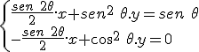 \begin{cases}
\frac{sen\ 2\theta}{2} .x+sen^2\ \theta .y=sen\ \theta \\ 
-\frac{sen\ 2\theta}{2} .x+cos^2\ \theta .y=0
\end{cases}
