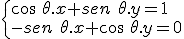 \begin{cases}
cos\ \theta .x+sen\ \theta .y=1 \\ 
-sen\ \theta .x+cos\ \theta .y=0
\end{cases}