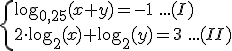 \begin{cases}\log_{0,25}(x + y) = -1\,\,...(I)\\2 \cdot \log_{2}(x) + \log_{2}(y) = 3\,\,...(II)\end{cases}