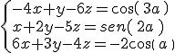 \begin{cases}-4x+y-6z=cos(\,3a\,)\\ x+2y-5z=sen(\,2a\,)\\6x+3y-4z= -2cos(\,a\,)\end{cases}