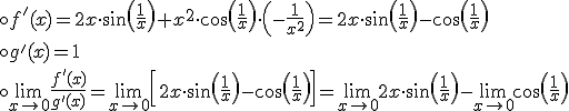 \circ f'(x) = 2x \cdot \sin \left( \frac{1}{x} \right) + x^2 \cdot \cos \left( \frac{1}{x} \right) \cdot \left( - \frac{1}{x^2} \right) = 2x \cdot \sin \left( \frac{1}{x} \right)  - \cos \left( \frac{1}{x} \right) \\\\

\circ g'(x) = 1 \\\\

\circ \lim_{x \to 0} \frac{f'(x)}{g'(x)} = \lim_{x \to 0} \left[ 2x \cdot \sin \left( \frac{1}{x} \right) - \cos \left( \frac{1}{x} \right) \right] = \lim_{x \to 0} 2x \cdot \sin \left( \frac{1}{x} \right) - \lim_{x \to 0} \cos \left( \frac{1}{x} \right)