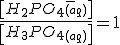\frac{\left[H_2PO_4_{(aq)}^-\right]}{\left[H_3PO_4_{(aq)}\right]}=1