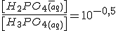 \frac{\left[H_2PO_4_{(aq)}^-\right]}{\left[H_3PO_4_{(aq)}\right]}=10^{-0,5}