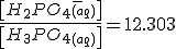\frac{\left[H_2PO_4_{(aq)}^-\right]}{\left[H_3PO_4_{(aq)}\right]}=12.303