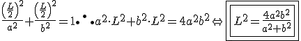 \frac{\left(\frac{L}{2}\right)^2}{a^2} + \frac{\left( \frac{L}{2} \right)^2}{b^2} = 1 \therefore a^2 \cdot L^2 + b^2 \cdot L^2 = 4a^2b^2 \Leftrightarrow \boxed{\boxed{ L^2 = \frac{4a^2b^2}{a^2+b^2} }}
