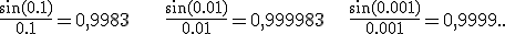 \frac{\sin(0.1)}{0.1}= 0,9983  \ \ \ \ \ \ \frac{\sin (0.01)}{0.01}=0,999983  \ \ \ \ \frac{\sin (0.001)}{0.001}=0,9999..