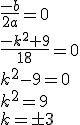 \frac{-b}{2a} = 0\\\\
\frac{-k^2+9}{18} = 0\\\\
k^2-9=0\\
k^2 = 9\\
k= \pm 3