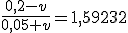 \frac{0,2-v}{0,05+v}=1,59232