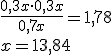 \frac{0,3x \cdot 0,3x}{0,7x}=1,78 \\ \\ x=13,84
