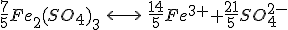 \frac{7}{5}Fe_2(SO_4)_3 \, \, \longleftrightarrow \, \, \frac{14}{5}Fe^{3+}+\frac{21}{5}SO_4^{2-}
