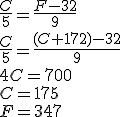 \frac{C}5 = \frac{F - 32}9 \\\\
\frac{C}5 = \frac{(C + 172) - 32}9 \\\\
4C = 700 \\\\
C = 175 \\\\
F = 347