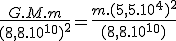 \frac{G.M.m}{(8,8.10^1^0)^2}=\frac{m.(5,5.10^4)^2}{(8,8.10^1^0)}