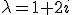 \lambda = 1+2i