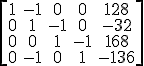 \left[\begin{array}{ccccc}1 & -1 & 0 & 0 & 128 \\\\ 0 & 1 & -1 & 0 & -32 \\\\ 0 & 0 & 1 & -1 & 168 \\\\ 0 & -1 & 0 & 1 & -136 \end{array}\right]