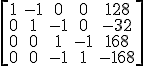 \left[\begin{array}{ccccc}1 & -1 & 0 & 0 & 128 \\\\ 0 & 1 & -1 & 0 & -32 \\\\ 0 & 0 & 1 & -1 & 168 \\\\ 0 & 0 & -1 & 1 & -168 \end{array}\right]