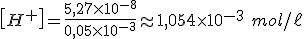 \left[H^+\right]=\frac{5,27 \times 10^{-8}}{0,05 \times 10^{-3}}\approx 1,054 \times 10^{-3} \ mol/\ell