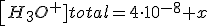 \left[H_3O^+ ]\right_{total}=4 \cdot 10^{-8}+x