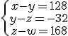 \left\{\begin{array}{c}x - y = 128 \\ y - z = -32 \\ z - w = 168  \end{array}