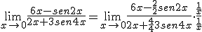 \lim_{x\to 0} \frac{6x-sen2x}{2x+3sen4x}=\lim_{x\to 0} \frac{6x-\frac{2}{2}sen2x}{2x+\frac{4}{4}3sen4x}\cdot \frac{\frac{1}{x}}{\frac{1}{x}}